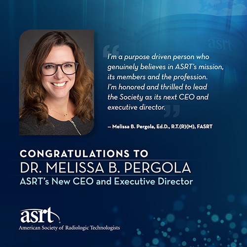The ASRT Board of Directors has selected Melissa B. Pergola, Ed.D., R.T.(R)(M), FASRT, as the Society’s new chief executive officer and executive director