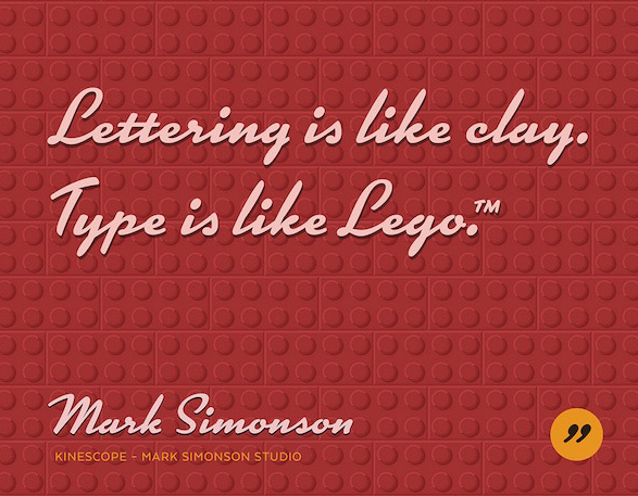 Lettering is like clay. Type is like Lego. -Mark Simonson